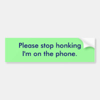 Please stop honking I'm on the phone.