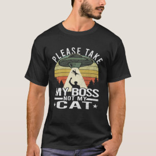 Please Take My Boss Not My Cat  Cat Aliens Abducti T-Shirt