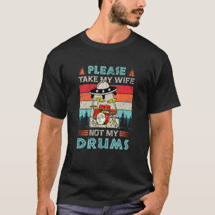 Please Take My Wife Not My Drums Kit Percussion U  T-Shirt