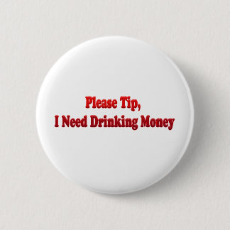 Please Tip, I Need Drinking Money 2 Inch Round Button