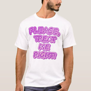"Please Treat Me Right!!" Cute Design. Buy Now T-Shirt