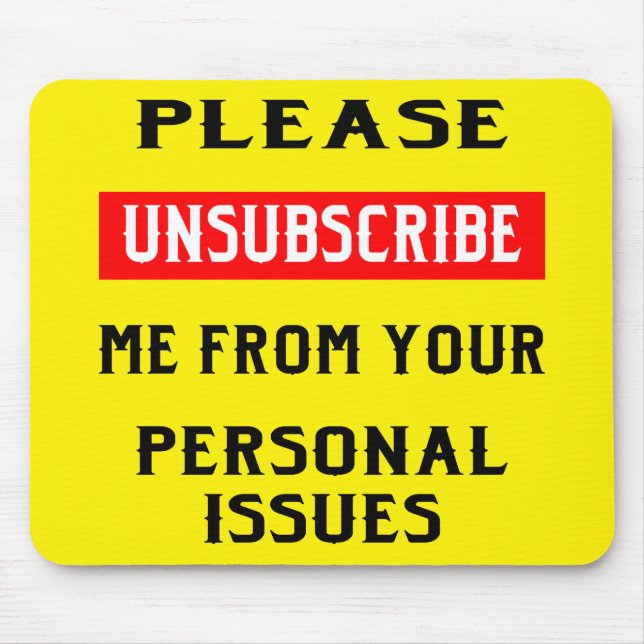 Please Unsubscribe Me From Your Personal Issues Mouse Pad (Front)