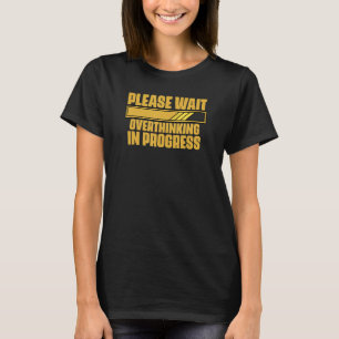 Please Wait Overthinking In Progress Sarcastic Say T-Shirt