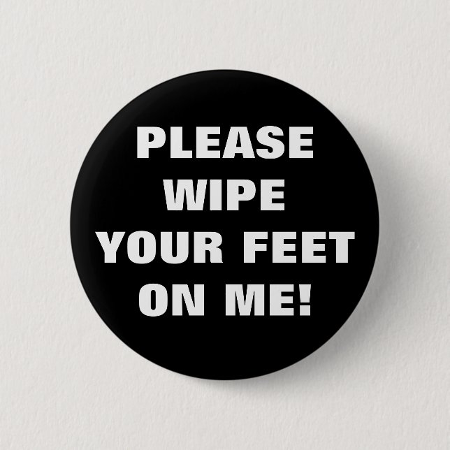 PLEASE WIPE YOUR FEET ON ME! 2 INCH ROUND BUTTON (Front)