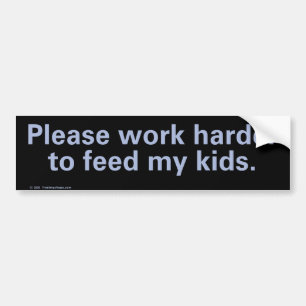 Please work harder to feed my kids bumper sticker