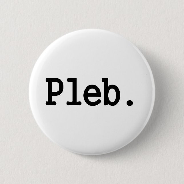pleb.a member of a despised social class. 2 inch round button (Front)