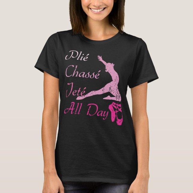 Plie Chasse Jete All Day Dancing Squats Ballet T-Shirt (Front)