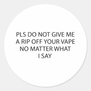 Pls Do Not Give Me A Rip Off Your Vape No Matter  Classic Round Sticker