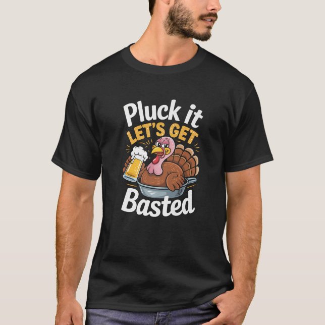 Pluck It Let s Get Basted Funny Thanksgiving Turke T-Shirt (Front)