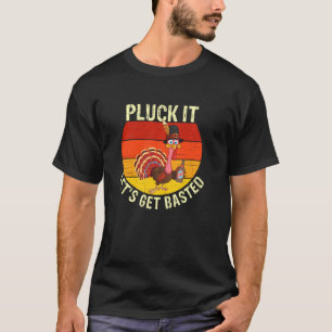 Pluck It Let's Get Basted A Thanksgiving For Beer T-Shirt