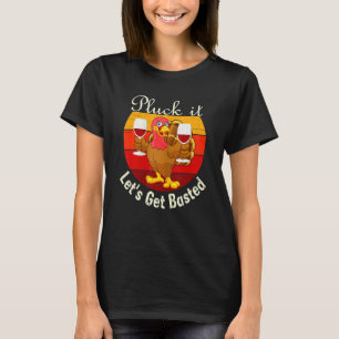 Pluck It Let's Get Basted A Thanksgiving Or Turke T-Shirt