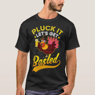 Pluck It Lets Get Basted Thanksgiving Turkey Beer T-Shirt