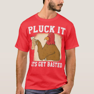 Pluck it Lets get Basted Turkey T-Shirt