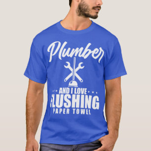 Plumber And I Love Flushing Paper Towel T-Shirt