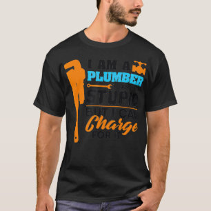 Plumber Cant Fix Stupid But Charge For It T-Shirt