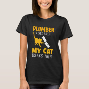 Plumber Fixes Pipes My Cat Breaks Them Humour Cats T-Shirt