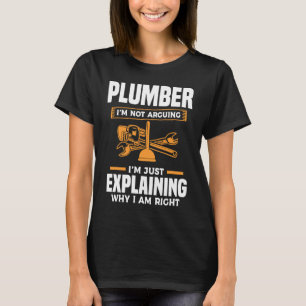 Plumber I'm Not Arguing I'm Just Explaining Why I T-Shirt