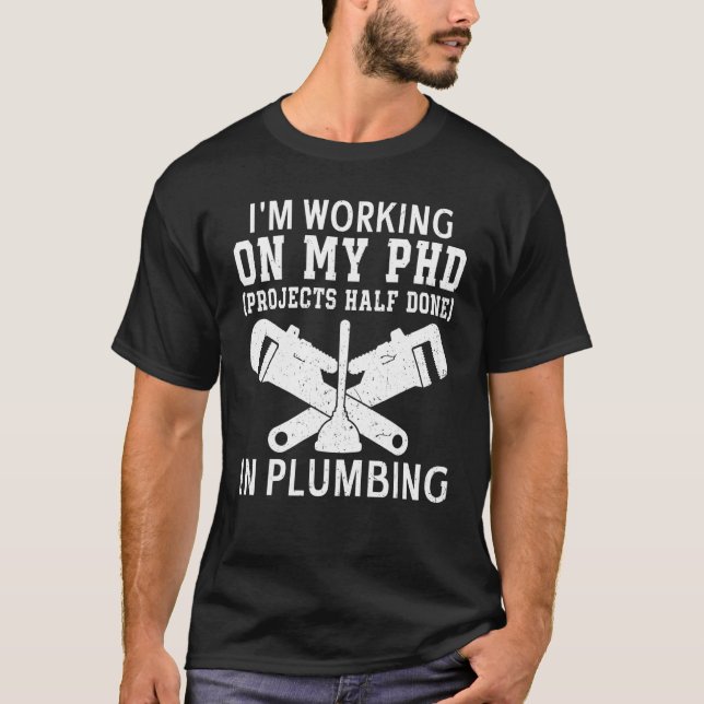 Plumber I'm Working on My PHD in Plumbing Pipe Fit T-Shirt (Front)