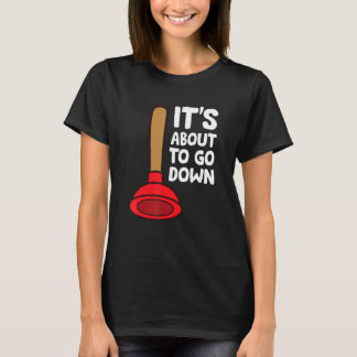 Plumber It's About To Go Down Plumber T-Shirt