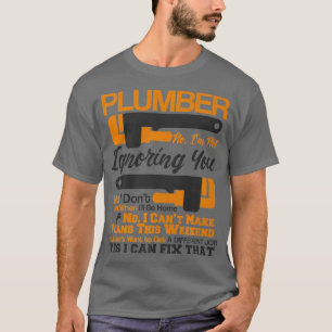 Plumber Life  No  Yes I Can Fix That Plumbing T-Shirt