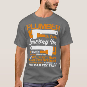 Plumber Life  No  Yes I Can Fix That Plumbing T-Shirt