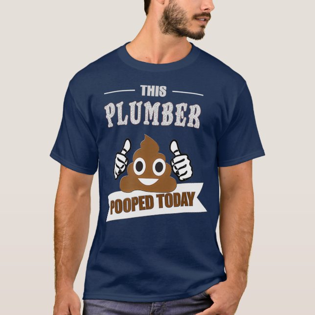 Plumber poop joke funny Sarcastic Pipefitter T-Shirt (Front)