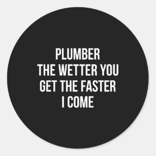 Plumber The Wetter You Get The Faster I Come Classic Round Sticker