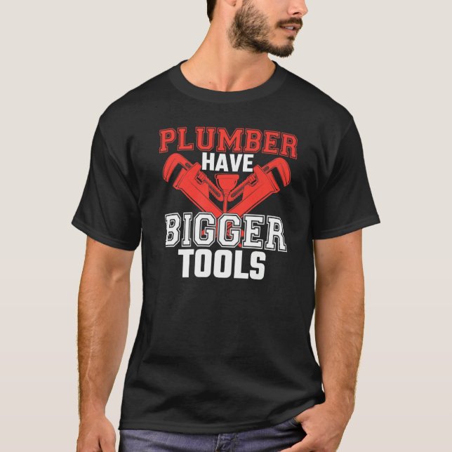 Plumbers Have Bigger Tools Plumbing  Plumber Joke T-Shirt (Front)