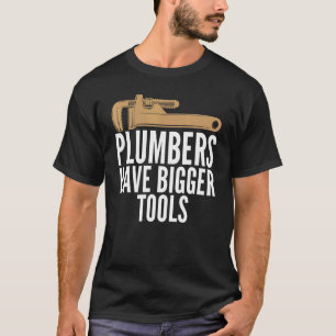 Plumbers Have Bigger Tools Sarcastic Unisex Plumbi T-Shirt