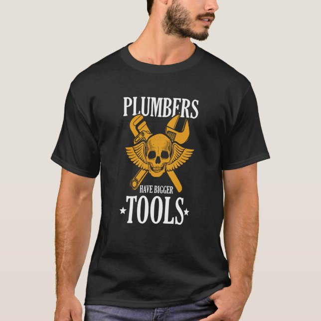 Plumbers Have Bigger Tools Tradesman Pipefitter T-Shirt (Front)