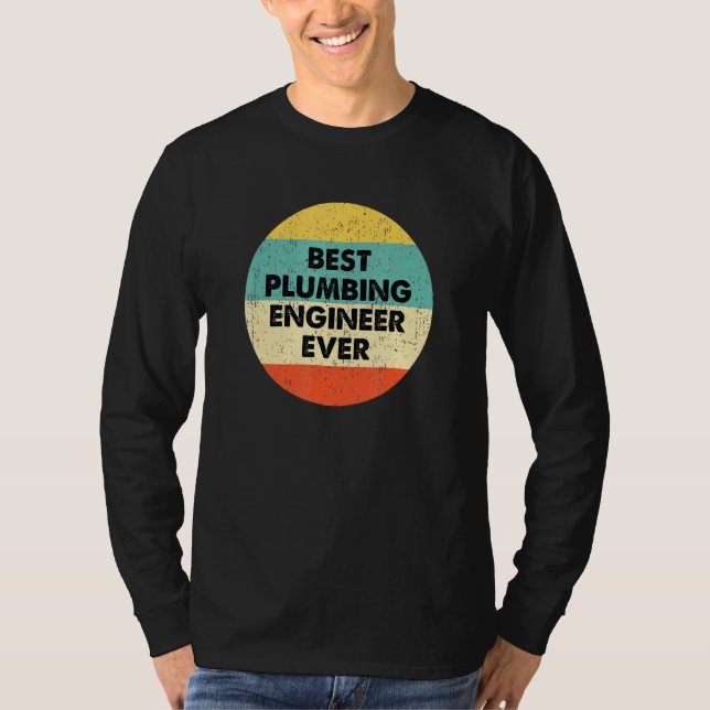 Plumbing Engineer  Best Plumbing Engineer Ever T-Shirt (Front)