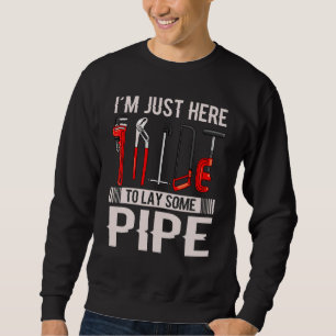Plumbing Piperfitter I'm Just Here To Lay Some Pip Sweatshirt