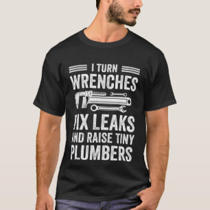 Plumbing Plumber Dad Turn Wrenches Fix Leaks T-Shirt