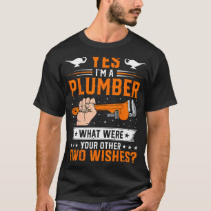 Plumbing - Yes I'm a Plumber What Were Your Other  T-Shirt