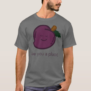 Pluot I love you a pluot T-Shirt