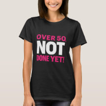 Plus de 50 ans. Pas encore fini T-shirt