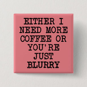 Plus de Café Vous êtes Flou Bouton Fun Badge Éping