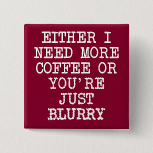 Plus de café Vous êtes flou Drôle de bouton Badge