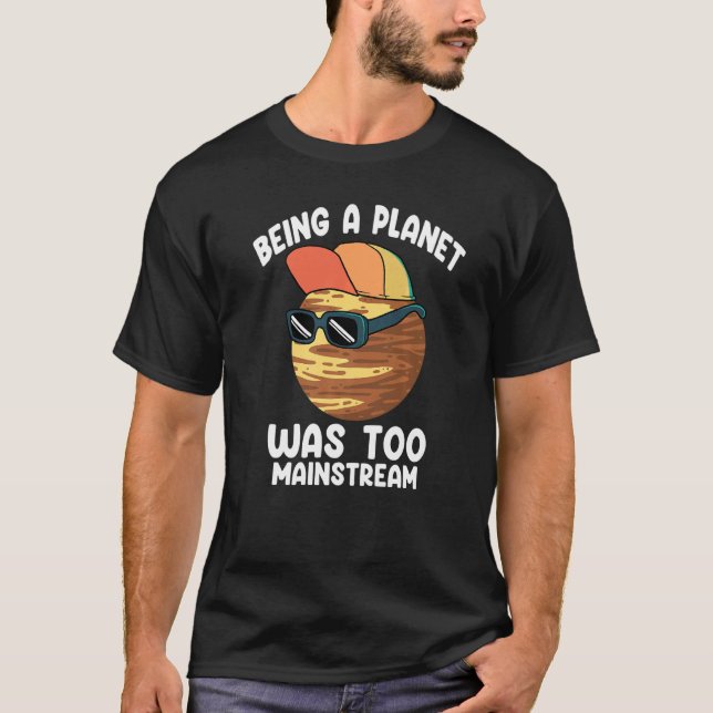 Pluto Being A Planet Was Too Mainstream T-Shirt (Front)