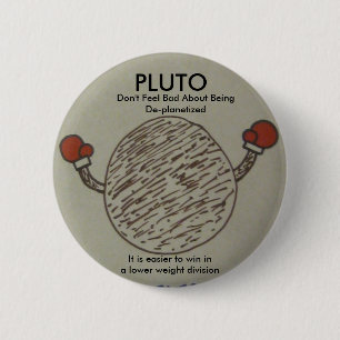 pluto, don't feel bad about being deplanetized 2 inch round button