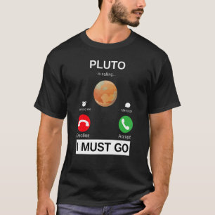 Pluto is Calling I Must Go Astronomy Pluto T-Shirt