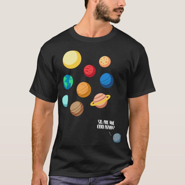 Pluto Planet Solar System So Are We Cool Again Nev T-Shirt (Front)