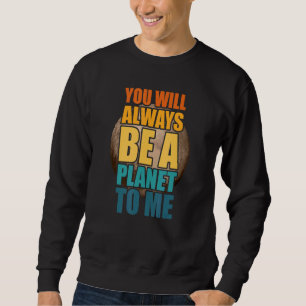 Pluto You Will Always Be A Planet To Me Pluto Neve Sweatshirt