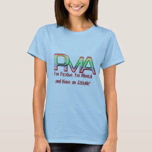 PMA, I'm Positive, I'm Mental and have an Attitude T-Shirt
