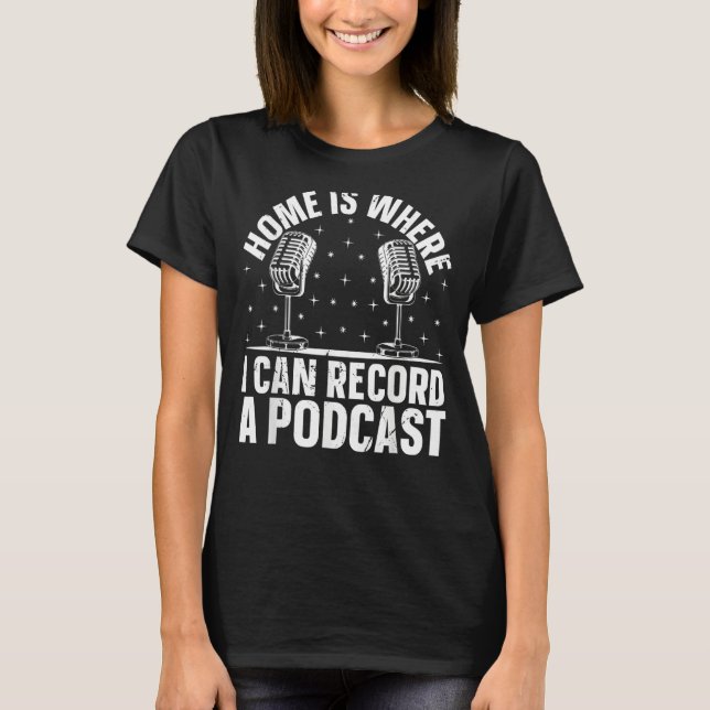Podcast  Home Is Where I Can Record A Podcast T-Shirt (Front)