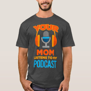 Podcast Host Your Mom Listens to My Podcast T-Shirt