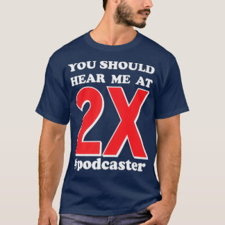 Podcaster You Should Hear Me at 2X Funny Quote T-Shirt