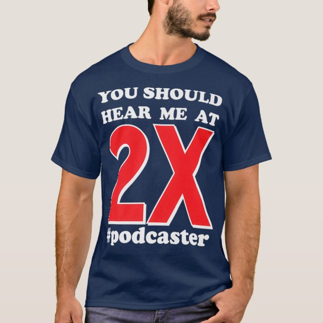 Podcaster You Should Hear Me at 2X Funny Quote T-Shirt (Front)