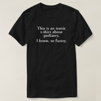 Podiatrie Ironique Funny T-shirt