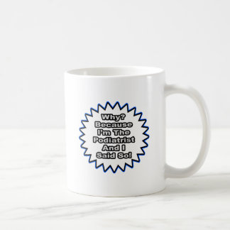 Podiatrist...Because I Said So Coffee Mug